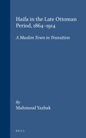 Haifa in the Late Ottoman Period 1864-1914: A Muslim Town in Transition (Ottoman Empire and Its Heritage, V. 16) 9004110518 Book Cover