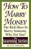 How to Marry Money: The Rich Have to Marry Someone-Why Not You 0806516933 Book Cover