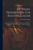 Six Weeks' Preparation For Reading Caesar: Adapted To Allen & Greenough's, Gildersleeve's, And Harkness's Grammars. Six Weeks' Preparation. For Beginn 1022369113 Book Cover