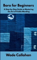 Boro for Beginners: A Step-by-Step Guide to Mastering the Art of Visible Mending B0F9XJZJVY Book Cover