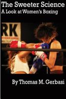 The Sweeter Science: A Look at Women's Boxing 1508967873 Book Cover