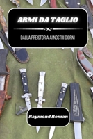 Armi da taglio: dalla preistoria ai nostri giorni (Italian Edition) B0CTCFTQ21 Book Cover