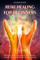 reiki healing for beginners: discover how to increase your energy, improve your health and reduce stress 107923490X Book Cover