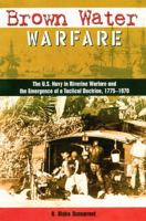 Brown Water Warfare: The U.S. Navy in Riverine Warfare and the Emergence of a Tactical Doctrine, 1775-1970 (New Perspectives on Maritime History and Nautical Archaeology) 0813026148 Book Cover