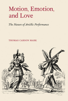 Motion, Emotion, and Love: The Nature of Artistic Performance 1579999018 Book Cover