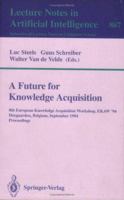 A Future for Knowledge Acquisition: 8th European Knowledge Acquisition Workshop, Ekaw '94, Hoegaarden, Belgium, September 26-29, 1994 : Proceedings 3540584870 Book Cover