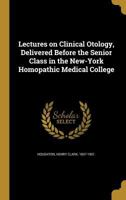 Lectures on Clinical Otology, Delivered Before the Senior Class in the New-York Homopathic Medical College 1015029132 Book Cover