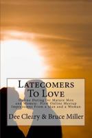 Latecomers To Love: Online Dating for Mature Men and Women: Why Didn't He Call Me Back? Why Didn't She Want a Second Date? First Online Meetup Impressions From a Man and a Woman 1540489914 Book Cover