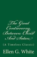 The Great Controversy between Christ and His Angels, and Satan and His Angels 081632090X Book Cover