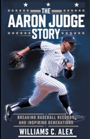 THE AARON JUDGE STORY: Breaking Baseball Records and Inspiring Generations B0DVCGSRFS Book Cover