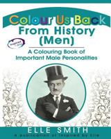 Colour Us Back From History (Men): A Colouring Book of Important Male Personalities 1999902351 Book Cover