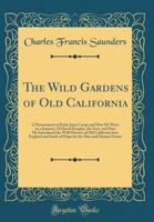 The Wild Gardens of Old California: A Presentment of Padre Juan Crespi and How He Went on a Journey; Of David Douglas, the Scot, and How He Introduced 0266573274 Book Cover