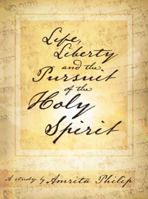 Life, Liberty and the Pursuit of the Holy Spirit: A Study by Amrita Philip 1512768014 Book Cover