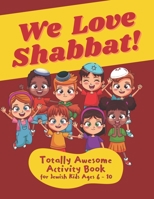 We Love Shabbat! Totally Awesome Activity Book for Jewish Kids Ages 6-10: Engaging and Educational Workbook about the Day of Shabbat (Shabbos) ... Mazes, Hebrew, and More for Jewish Children null Book Cover