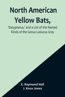 North American Yellow Bats, 'Dasypterus, ' and a List of the Named Kinds of the Genus Lasiurus Gray 9356906742 Book Cover