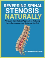 Reversing Spinal Stenosis Naturally: A Proven, Non-Medical Approach to Reducing Nerve Compression and Restoring Comfort B0FVXMJ7Z5 Book Cover