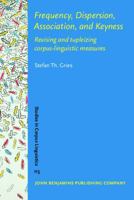 Frequency, Dispersion, Association, and Keyness: Revising and Tupleizing Corpus-Linguistic Measures (Studies in Corpus Linguistics, 115) 9027214921 Book Cover