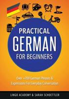 German: Practical German for Beginners - Over +700 German Phrases & Expressions for Everyday Conversation - Including Pronunciation Tips & Detailed Exercises 1542997593 Book Cover