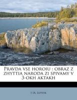 Pravda vse horoiu: obraz z zhyttia naroda zi spivamy v 3-okh aktakh 1245066900 Book Cover