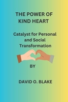 The Power of Kind Heart: Catalyst for Personal and Social Transformation B0C7J78V96 Book Cover