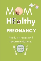 Mom, Healthy Pregnancy: Food, exercises and recommendations. B08VYR29GN Book Cover