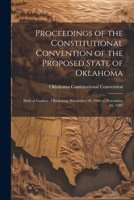 Proceedings of the Constitutional Convention of the Proposed State of Oklahoma: Held at Guthrie, Oklahoma, November 20, 1906 to November 16, 1907 1021906441 Book Cover