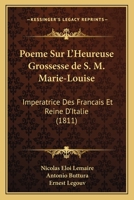 Poeme Sur L'Heureuse Grossesse de S. M. Marie-Louise: Imperatrice Des Francais Et Reine D'Italie (1811) 1160752842 Book Cover