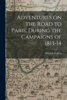 Adventures on the Road to Paris, During the Campaigns of 1813-14 1332834841 Book Cover