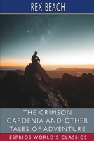 The Crimson Gardenia, And Other Tales of Adventure 1516986199 Book Cover