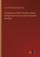 The Relations of Pain to Weather. Studied During Eleven Years of a Case of Traumatic Neuralgia 3385355230 Book Cover