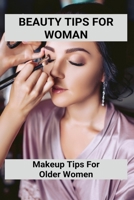 Beauty Tips For Woman: Makeup Tips For Older Women: Apply Eye Make Up For Older Woman B0948LGQNG Book Cover