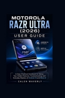 Motorola Razr Ultra (2026) User Guide: A Clear, Practical Handbook for Setup, Tips, Hidden Features, Troubleshooting, and Everyday Mastery of Android 16 and Moto AI B0H6XXS28L Book Cover