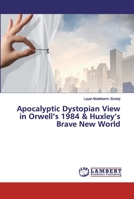 Apocalyptic Dystopian View in Orwell’s 1984 & Huxley’s Brave New World 6200114625 Book Cover