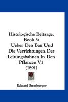 Histologische Beitrage, Book 3: Ueber Den Bau Und Die Verrichtungen Der Leitungsbahnen In Den Pflanzen V1 (1891) 116679492X Book Cover