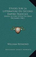 Etudes Sur La Litterature Du Second Empire Francais: Depuis Le Coup D'Etat Du Deux Decembre (1861) 1166746690 Book Cover