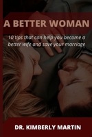 A BETTER WOMAN: 10 tips that can help you become a better wife and save your marriage B0BB5N4LBH Book Cover