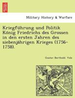 Kriegführung und Politik König Friedrichs des Grossen in den ersten Jahren des siebenjährigen Krieges (1756-1758). 124177384X Book Cover