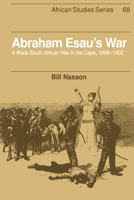 Abraham Esau's War: A Black South African War in the Cape, 1899-1902 0521530598 Book Cover