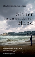 Sicher in unsichtbarer Hand: Geschichten von meiner Suche nach Antworten oder warum es kein Tabu sein muss, an Gott zu glauben 3756291243 Book Cover