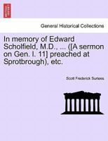 In memory of Edward Scholfield, M.D., ... ([A sermon on Gen. l. 11] preached at Sprotbrough), etc. 1241347956 Book Cover