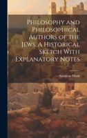 Philosophy and Philosophical Authors of the Jews. A Historical Sketch With Explanatory Notes 1022170120 Book Cover