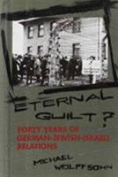 Eternal Guilt?: Forty Years of German-Jewish-Israeli Relations 0231082754 Book Cover