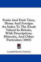 Fruits and Fruit-Trees, Home and Foreign. an Index to the Kinds Valued in Britain, with Descriptions, Histories, and Other Particulars 1436855152 Book Cover