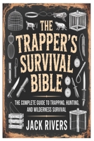 The Trapper’s Survival Bible: The Complete Guide to Trapping, Hunting, and Wilderness Survival B0GHPGNWQG Book Cover