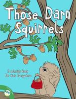Those Darn Squirrels: A Coloring Book For Kids Everywhere 1530566800 Book Cover