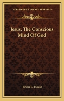 Jesus, The Conscious Mind Of God 1425340415 Book Cover