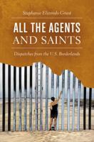 All the Agents and Saints: Dispatches from the U.S. Borderlands 1469631598 Book Cover