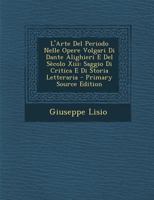L'Arte Del Periodo Nelle Opere Volgari Di Dante Alighieri E Del Sècolo Xiii: Saggio Di Critica E Di Storia Letteraria 1019012366 Book Cover