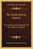 The Scotch-Irish In America: Proceedings And Addresses Of The Second Congress 0548301441 Book Cover
