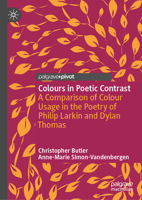 Colours in Poetic Contrast: A Comparison of Colour Usage in the Poetry of Philip Larkin and Dylan Thomas 3032281431 Book Cover